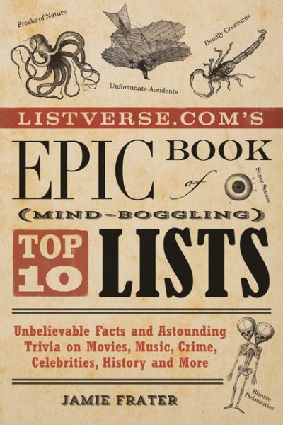 Listverse.com's Epic Book of Mind-Boggling Top 10 Lists: Unbelievable Facts and Astounding Trivia on Movies, Music, Crime, Celebrities, History, and More
