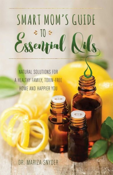 Smart Mom's Guide to Essential Oils: Natural Solutions for a Healthy Family, Toxin-Free Home and Happier You cover