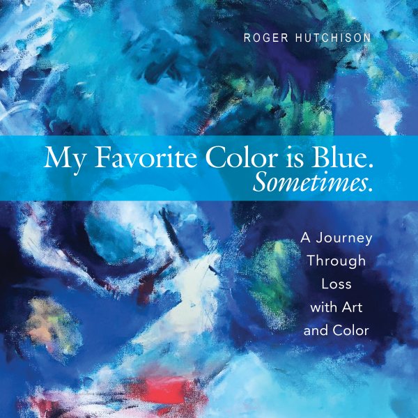 My Favorite Color is Blue. Sometimes.: A Journey Through Loss with Art and Color cover