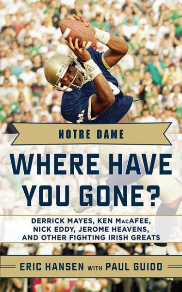 Notre Dame: Where Have You Gone? Derrick Mayes, Ken MacAfee, Nick Eddy, Jerome Heavens, and Other Fighting Irish Greats cover