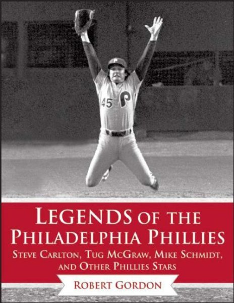 Legends of the Philadelphia Phillies: Steve Carlton, Tug McGraw, Mike Schmidt, and Other Phillies Stars (Legends of the Team) cover