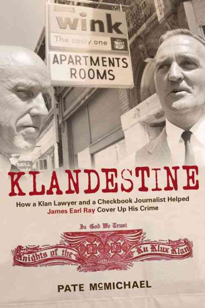 Klandestine: How a Klan Lawyer and a Checkbook Journalist Helped James Earl Ray Cover Up His Crime cover