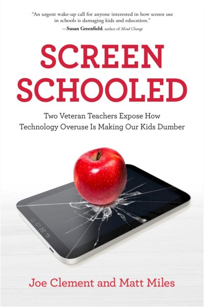 Screen Schooled: Two Veteran Teachers Expose How Technology Overuse Is Making Our Kids Dumber cover