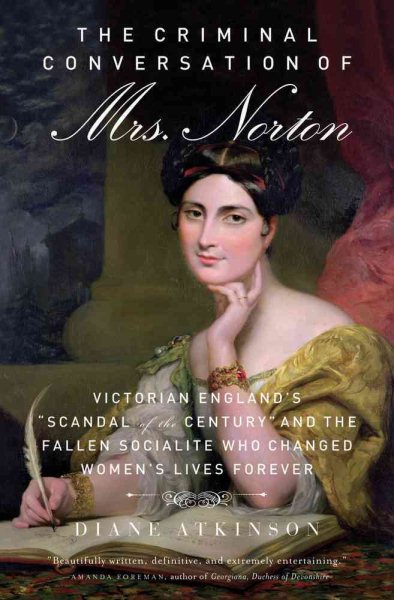 The Criminal Conversation of Mrs. Norton: Victorian England's "Scandal of the Century" and the Fallen Socialite Who Changed Women's Lives Forever cover
