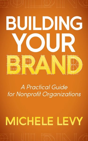Building Your Brand: A Practical Guide for Nonprofit Organizations cover