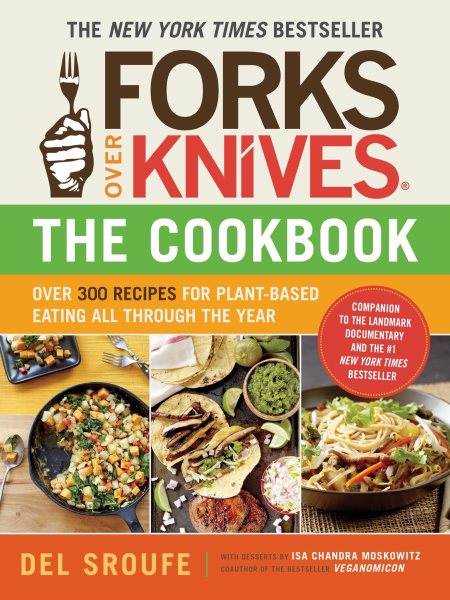 Forks Over Knives―The Cookbook. A New York Times Bestseller: Over 300 Simple and Delicious Plant-Based Recipes to Help You Lose Weight, Be Healthier, and Feel Better Every Day cover
