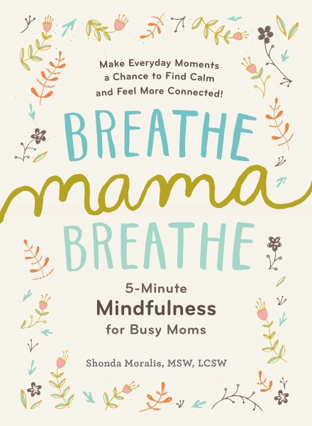 Breathe, Mama, Breathe: 5-Minute Mindfulness for Busy Moms (Mother’s Day Gift)