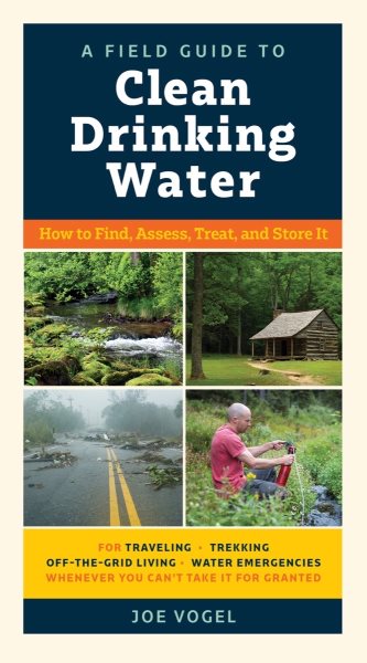 A Field Guide to Clean Drinking Water: How to Find, Assess, Treat, and Store It cover
