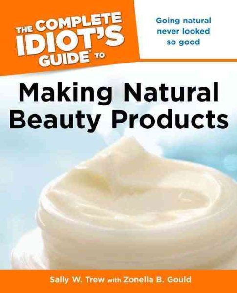 The Complete Idiot's to Making Natural Beauty Products (The Complete Idiot's Guide) cover