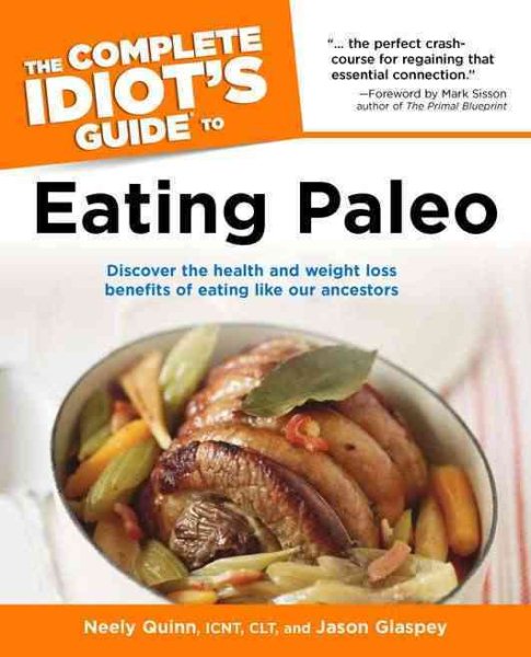 The Complete Idiot's Guide to Eating Paleo: Discover the Health and Weight Loss Benefits of Eating Like Our Ancestors (Complete Idiot's Guides (Lifestyle Paperback)) cover