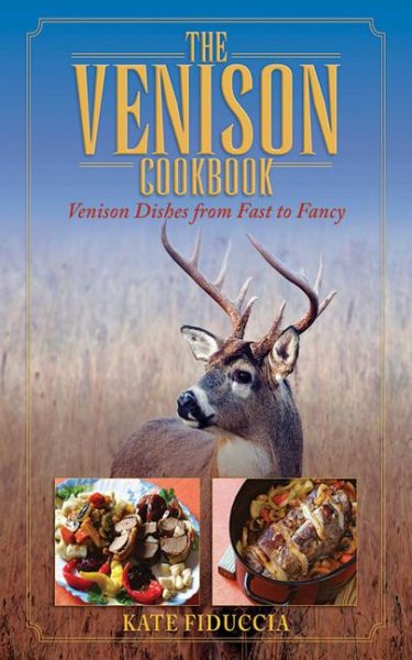 The Venison Cookbook: Venison Dishes from Fast to Fancy cover