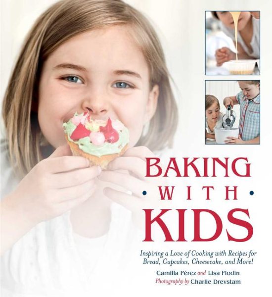 Baking with Kids: Inspiring a Love of Cooking with Recipes for Bread, Cupcakes, Cheesecake, and More! cover