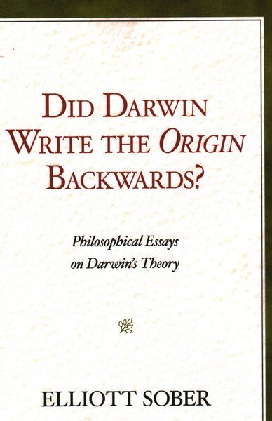 Did Darwin Write the Origin Backwards?: Philosophical Essays on Darwin's Theory (Prometheus Prize)