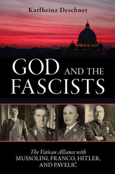 God and the Fascists: The Vatican Alliance with Mussolini, Franco, Hitler, and Pavelic cover