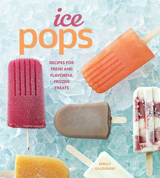 Ice Pops: Recipes for Fresh and Flavorful Frozen Treats cover