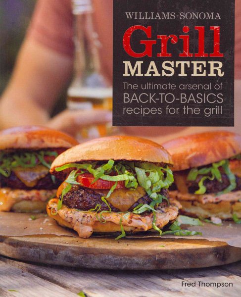 Grill Master (Williams-Sonoma): The Ultimate Arsenal of Back-to-Basics Recipes for the Grill cover