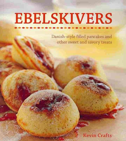 Ebelskivers: Danish-Style Filled Pancakes and other Sweet and Savory Treats cover