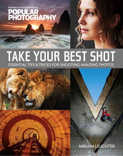 Take Your Best Shot (Popular Photography): Essential Tips & Tricks for Shooting Amazing Photos cover