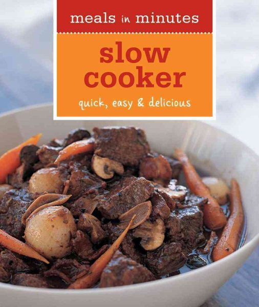 Meals in Minutes: Slow Cooker: Quick, Easy & Delicious