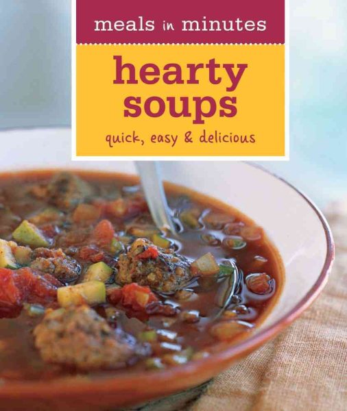 Meals in Minutes: Hearty Soups: Quick, Easy & Delicious