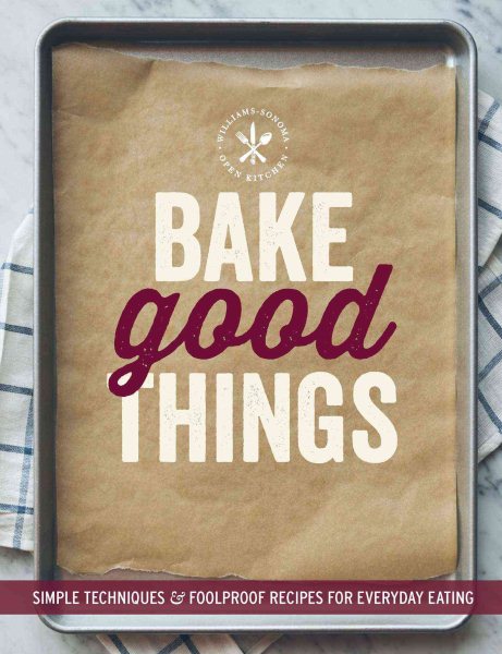 Bake Good Things (Williams-Sonoma): Simple Techniques and Foolproof Recipes for Everyday Eating cover