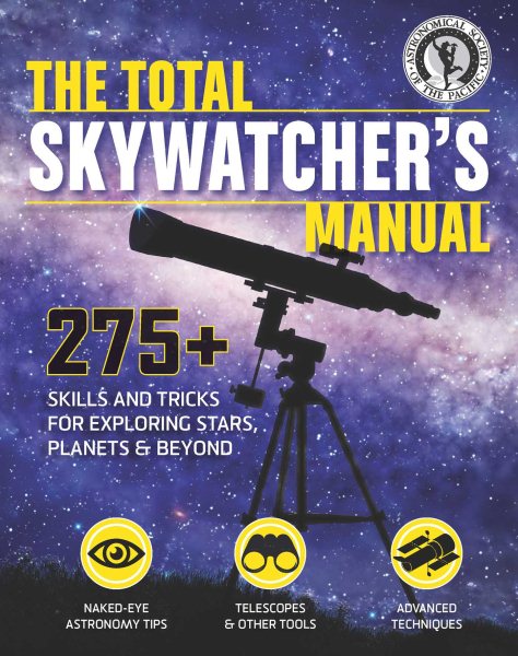 The Total Skywatcher's Manual: 275+ Skills and Tricks for Exploring Stars, Planets, and Beyond cover
