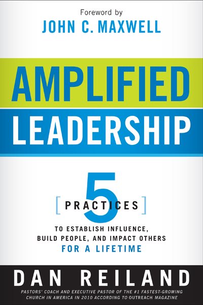 Amplified Leadership: 5 Practices to Establish Influence, Build People, and Impact Others for a Lifetime cover