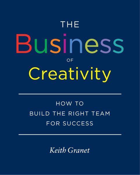 The Business of Creativity: How to Build the Right Team for Success cover