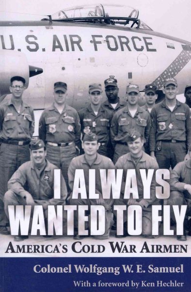 I Always Wanted to Fly: America’s Cold War Airmen cover