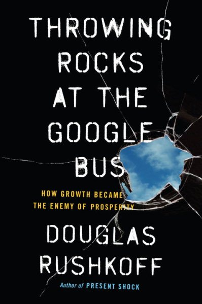 Throwing Rocks at the Google Bus: How Growth Became the Enemy of Prosperity cover