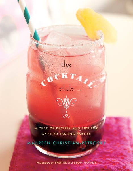 The Cocktail Club: A Year of Recipes and Tips for Spirited Tasting Parties cover