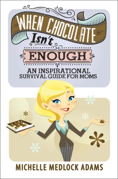 When Chocolate Isn't Enough: An Inspirational Survival Guide for Moms