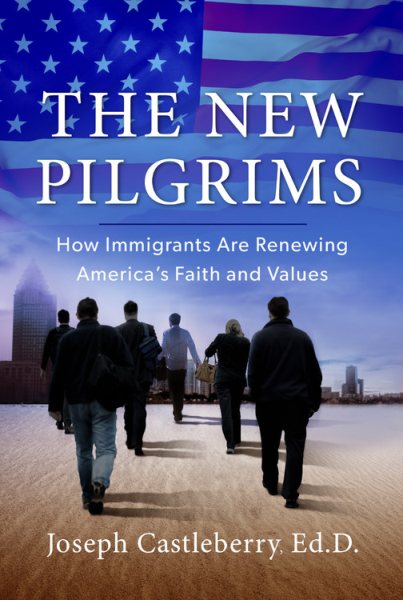 The New Pilgrims: How Immigrants Are Renewing America's Faith and Values cover