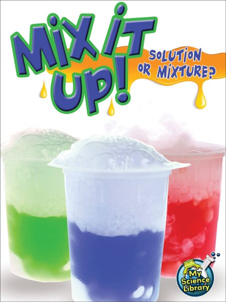 Mix It Up! Solution Or Mixture? (My Science Library)