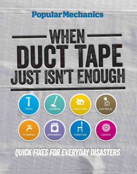 Popular Mechanics When Duct Tape Just Isn't Enough: Quick Fixes for Everyday Disasters cover