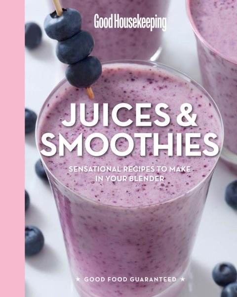 Good Housekeeping Juices & Smoothies: Sensational Recipes to Make in Your Blender (Good Food Guaranteed)