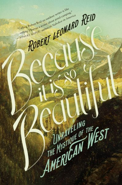 Because It Is So Beautiful: Unraveling the Mystique of the American West cover