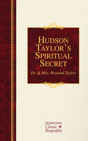 Hudson Taylor's Spiritual Secret (Hendrickson Classic Biographies)