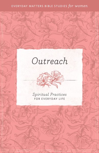 Outreach: Spiritual Practices for Everyday Life (Everyday Matters Bible Studies for Women) cover