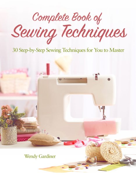 Complete Book of Sewing Techniques: More Than 30 Essential Sewing Techniques for You to Master (Landauer) Beginner's Guide or Refresher Course - Hand Sewing, Machine Sewing, Hems, Sleeves, and More cover