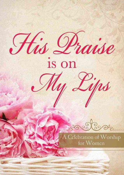 His Praise Is on My Lips: A Celebration of Worship for Women cover