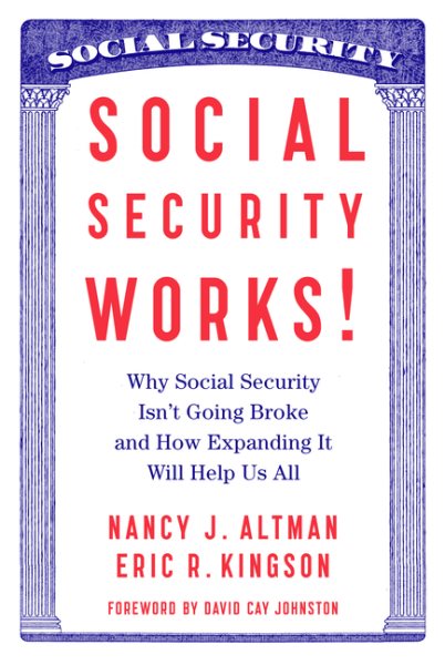 Social Security Works!: Why Social Security Isnt Going Broke and How Expanding It Will Help Us All