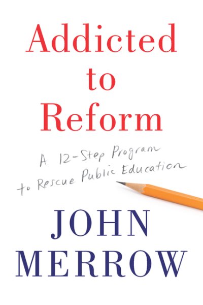 Addicted to Reform: A 12-Step Program to Rescue Public Education cover