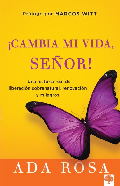 ¡Cambia Mi Vida, Señor!: Una historia real de liberación sobrenatural, renovación y milagros (Spanish Edition)