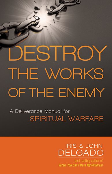 Destroy the Works of the Enemy: A Deliverance Manual for Spiritual Warfare cover
