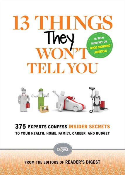13 Things They Won't Tell You: 375 Experts Confess Insider Secrets to Your Health, Home, Family, Career, and Budget