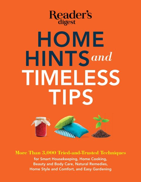 Home Hints and Timeless Tips: More than 3,000 Tried-and-Trusted Techniques for Smart Housekeeping, Home Cooking, Beauty and Body Care, Natural Remedies, Home Style and Comfort, and Easy Gardening