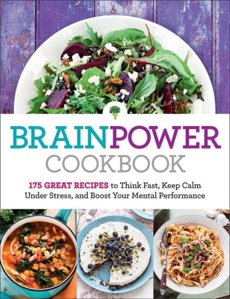 Brain Power Cookbook: 175 Great Recipes toThink Fast, Kepp Calm Under Stress, and Boost Your Mental Performance cover