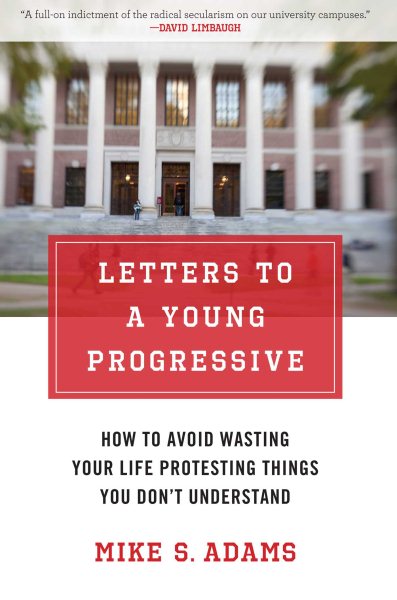 Letters to a Young Progressive: How to Avoid Wasting Your Life Protesting Things You Don?t Understand cover