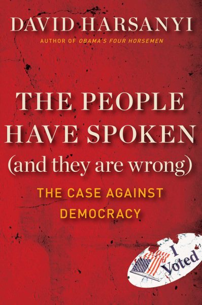 The People Have Spoken (and They Are Wrong): The Case Against Democracy cover